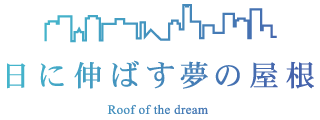 日に伸ばす夢の屋根　Roof of the dream